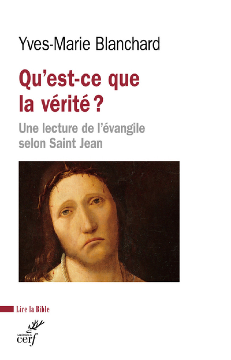 QU'EST-CE QUE LA VERITE ? - UNE LECTURE DE L'EVANGILE SELON SAINT JEAN - Yves-Marie Blanchard - CERF