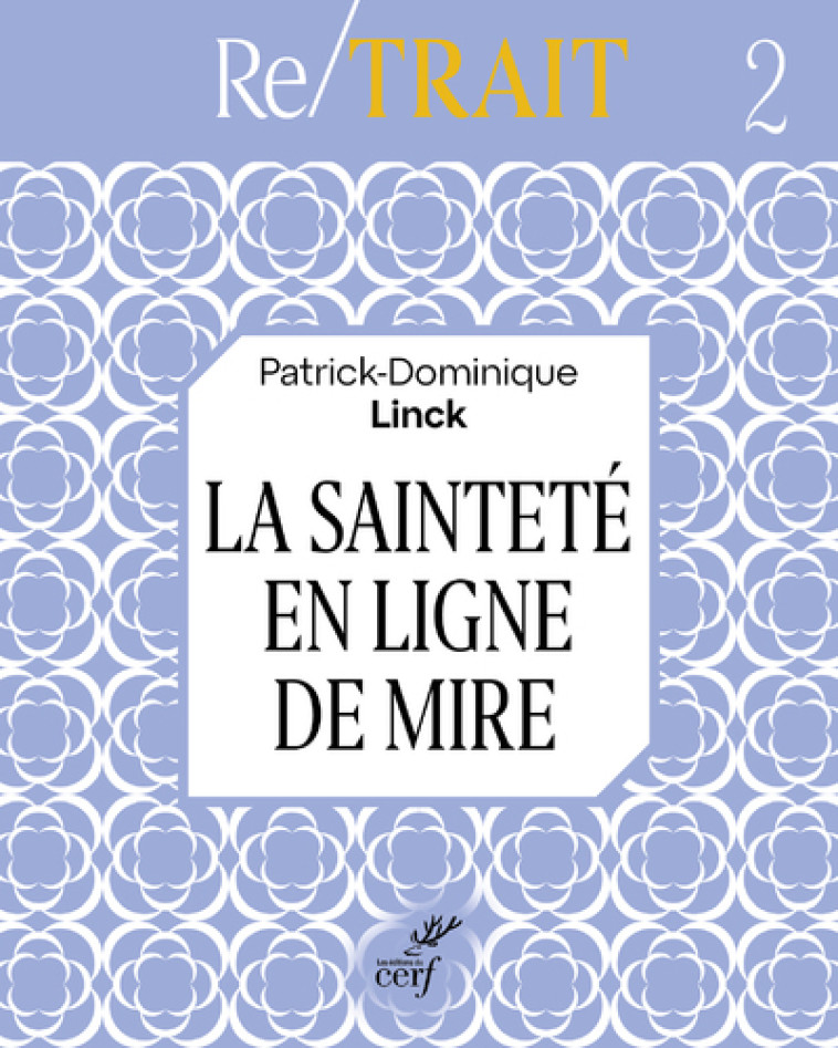 LA SAINTETE EN LIGNE DE MIRE - Patrick-Dominique Linck - CERF