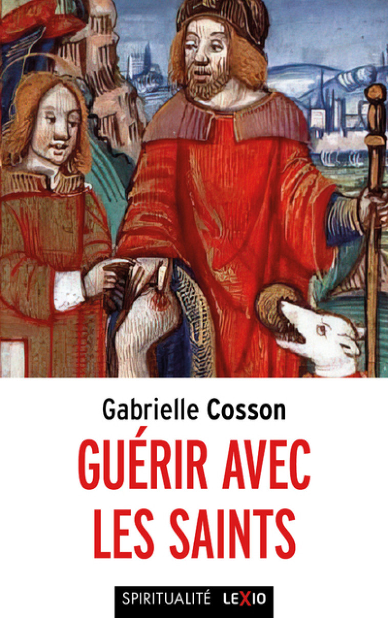 GUERIR AVEC LES SAINTS - Gabrielle Cosson - CERF