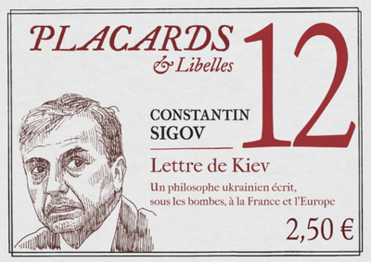 PLACARDS & LIBELLES - TOME 12 LETTRE DE KIEV. UN PHILOSOPHE UKRAINIEN ECRIT, SOUS LES BOMBES, A LA F - Constantin Sigov - CERF