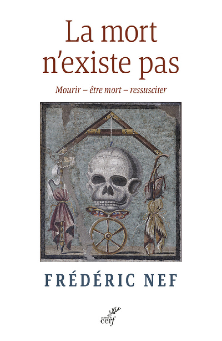 LA MORT N'EXISTE PAS - MOURIR - ETRE MORT - RESSUSCITER - Frédéric Nef - CERF