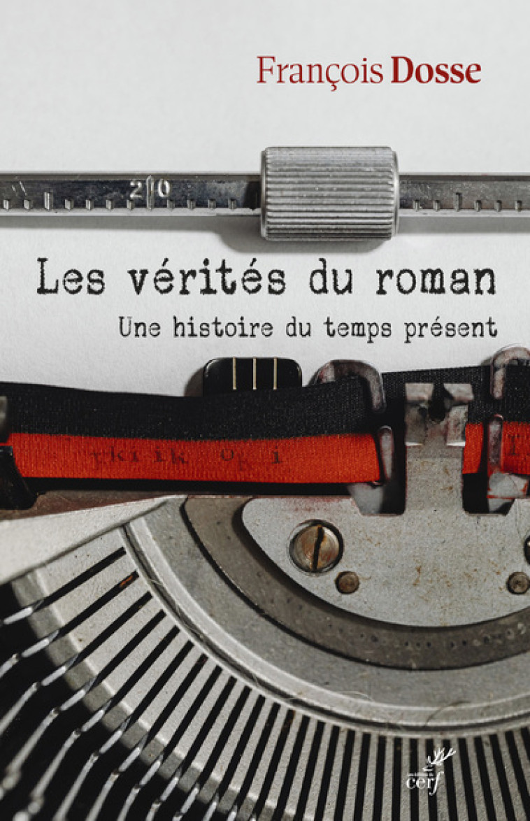 LES VERITES DU ROMAN - UNE HISTOIRE DU TEMPS PRESENT - François Dosse - CERF