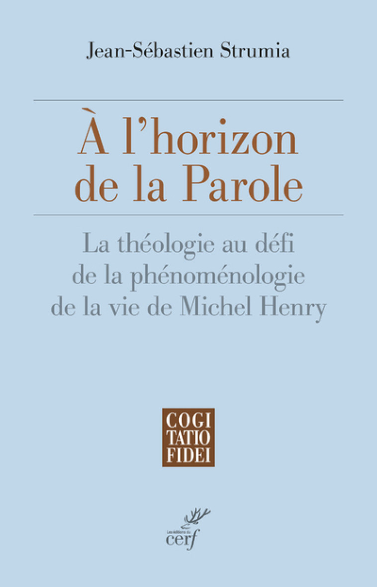 A L'HORIZON DE LA PAROLE - LA THEOLOGIE AU DEFI DELA PHENOMENOLOGIE DE LA VIE DE MICHEL HENRY - Jean-Sébastien Strumia - CERF