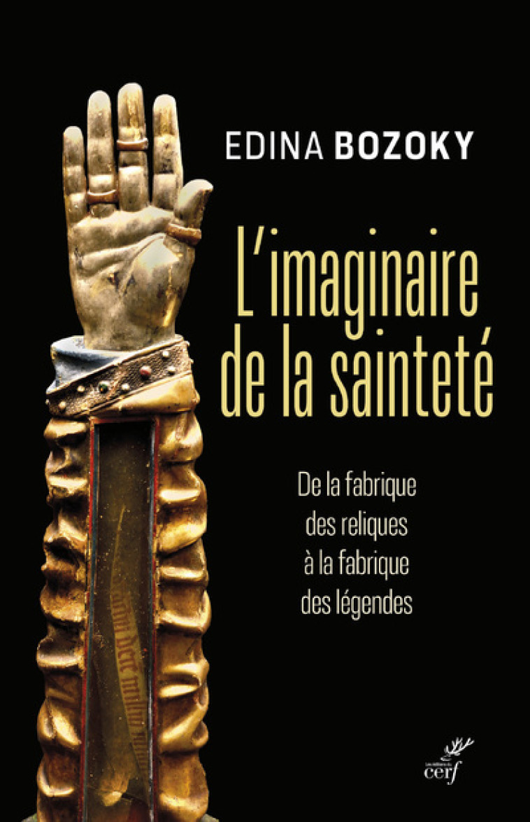 L'IMAGINAIRE DE LA SAINTETE - DE LA FABRIQUE DES RELIQUES A LA FABRIQUE DES LEGENDES - Edina Bozoky - CERF