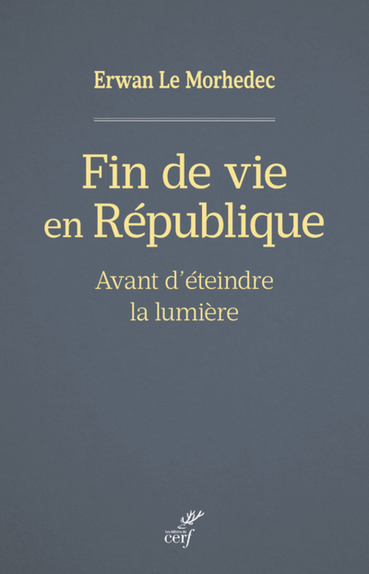 FIN DE VIE EN REPUBLIQUE - AVANT D'ETEINDRE LA LUMIERE - Erwan Le Morhedec - CERF