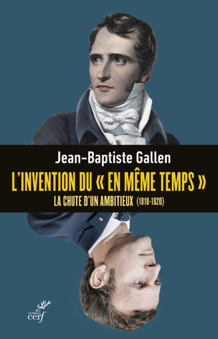 L'INVENTION DU "EN MEME TEMPS" - LA CHUTE D'UN AMBITIEUX (1818-1820) - Jean-Baptiste Gallen - CERF