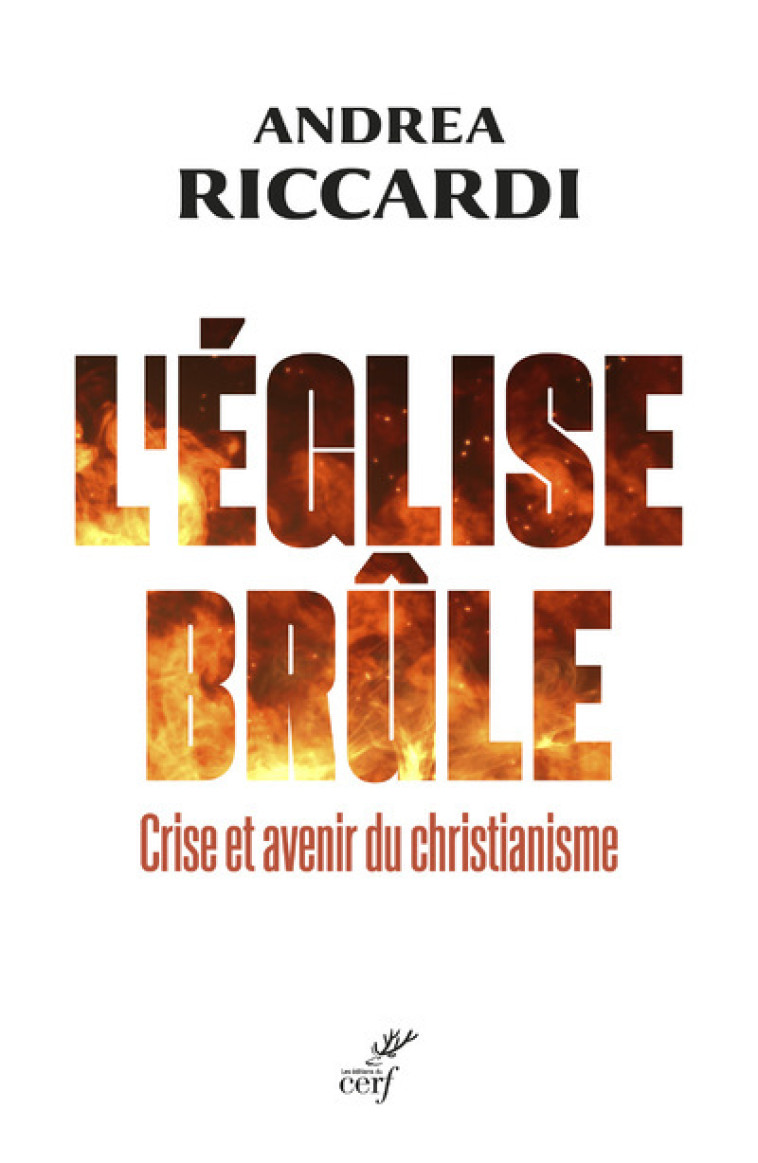 L'EGLISE BRULE - CRISE ET AVENIR DU CHRISTIANISME - Andrea Riccardi - CERF