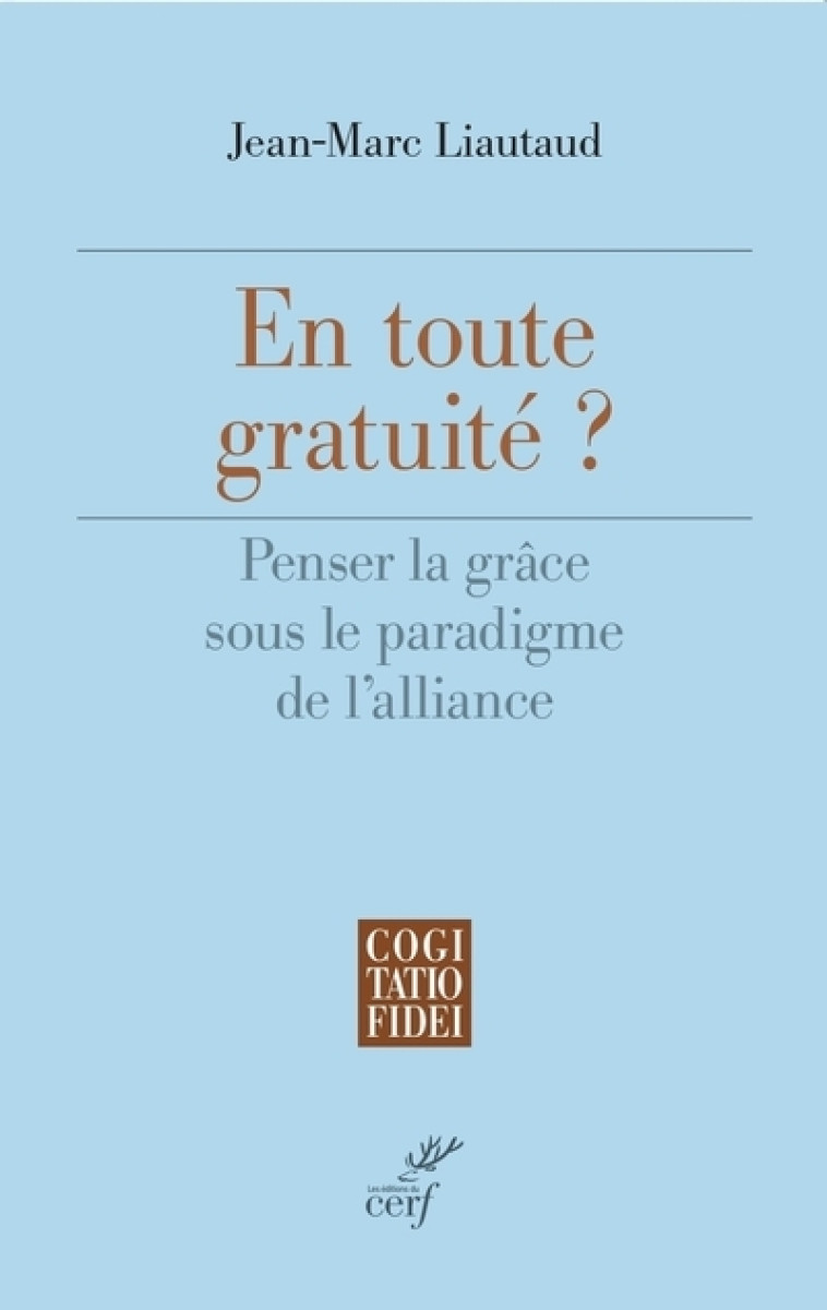 EN TOUTE GRATUITE - PENSER LA GRACE SOUS LE PARADIGME DE L'ALLIANCE - Jean-Marc Liautaud - CERF