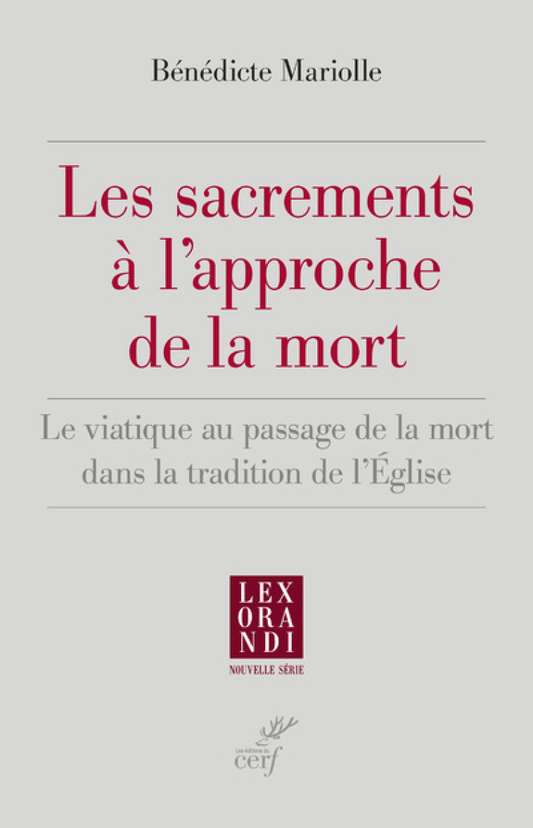 LES SACREMENTS A L'APPROCHE DE LA MORT - LE VIATIQUE AU PASSAGE DE LA MORT DANS LA TRADITION DE L'EG - Bénédicte Mariolle - CERF