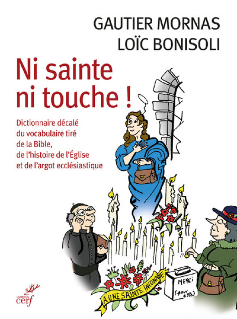 NI SAINTE NI TOUCHE ! - DICTIONNAIRE DECALE DU VOCABULAIRE TIRE DE LA BIBLE, DE L'HISTOIRE DE L'EGLI - Loïc Bonisoli - CERF