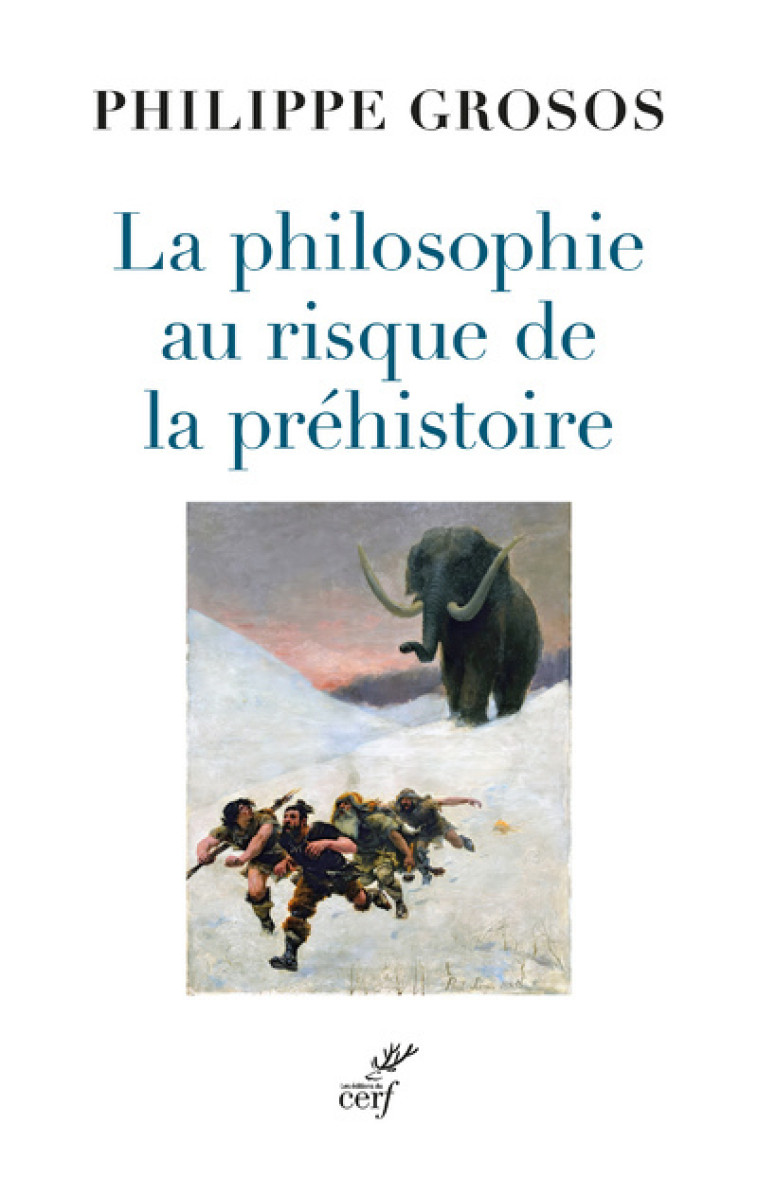 LA PHILOSOPHIE AU RISQUE DE LA PREHISTOIRE - Philippe Grosos - CERF