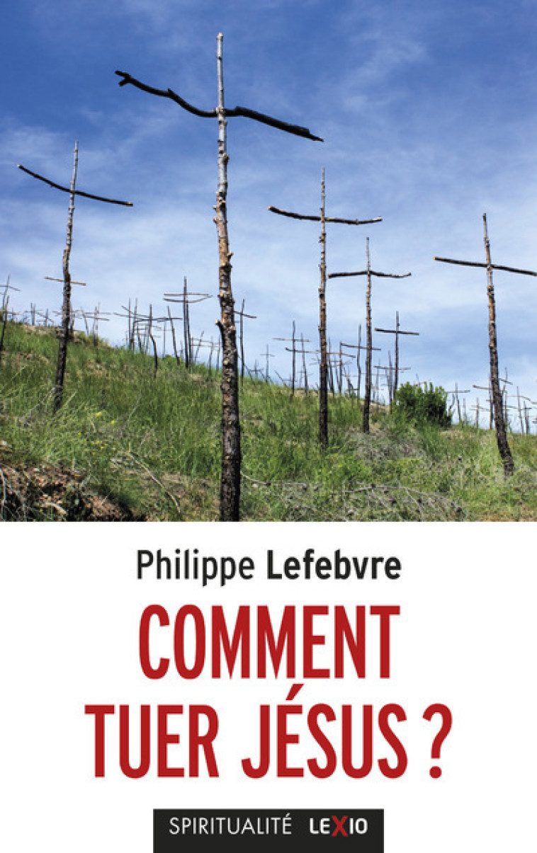 COMMENT TUER JESUS - Philippe Lefebvre - CERF