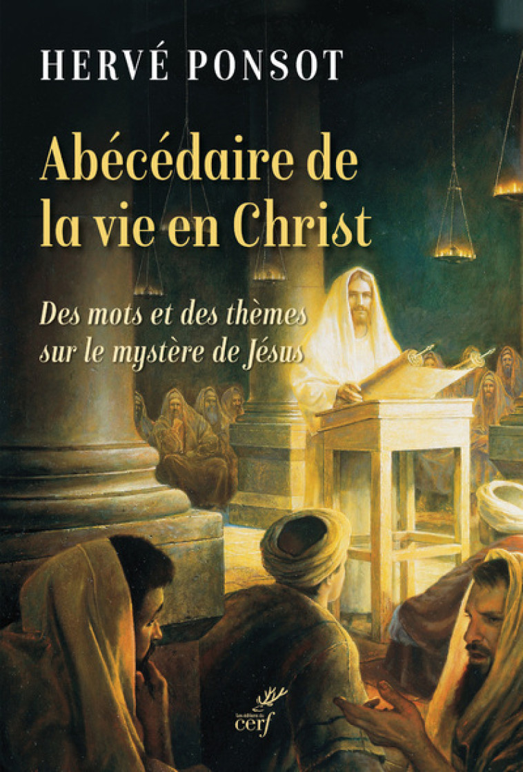 ABECEDAIRE DE LA VIE EN CHRIST - DES MOTS ET DES THEMES SUR LE MYSTERE DE JESUS - Hervé Ponsot - CERF