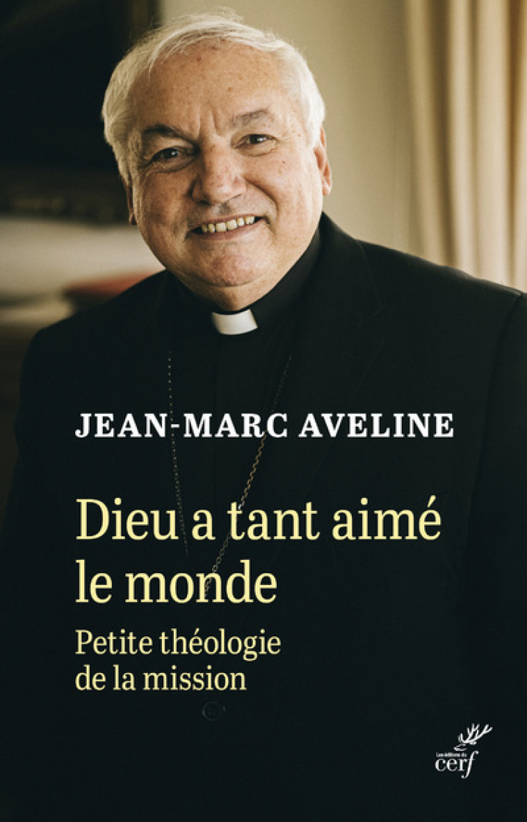 DIEU A TANT AIME LE MONDE - PETITE THEOLOGIE DE LAMISSION - Jean-Marc Aveline - CERF