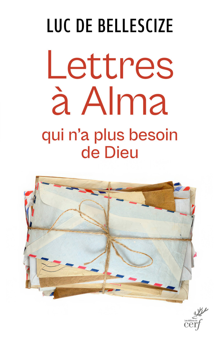 Lettres à Alma qui n'a plus besoin de Dieu - Père Luc de Bellescize - CERF