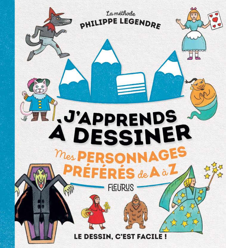 J'apprends à dessiner mes personnages préférés de A à Z - Philippe Legendre - FLEURUS