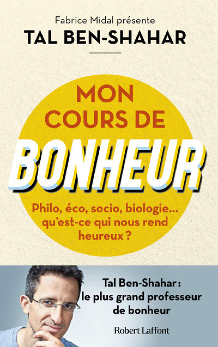 Mon cours de bonheur - Philo, éco, socio, biologie... qu'est-ce qui nous rend heureux ? - Tal Ben-Shahar - ROBERT LAFFONT