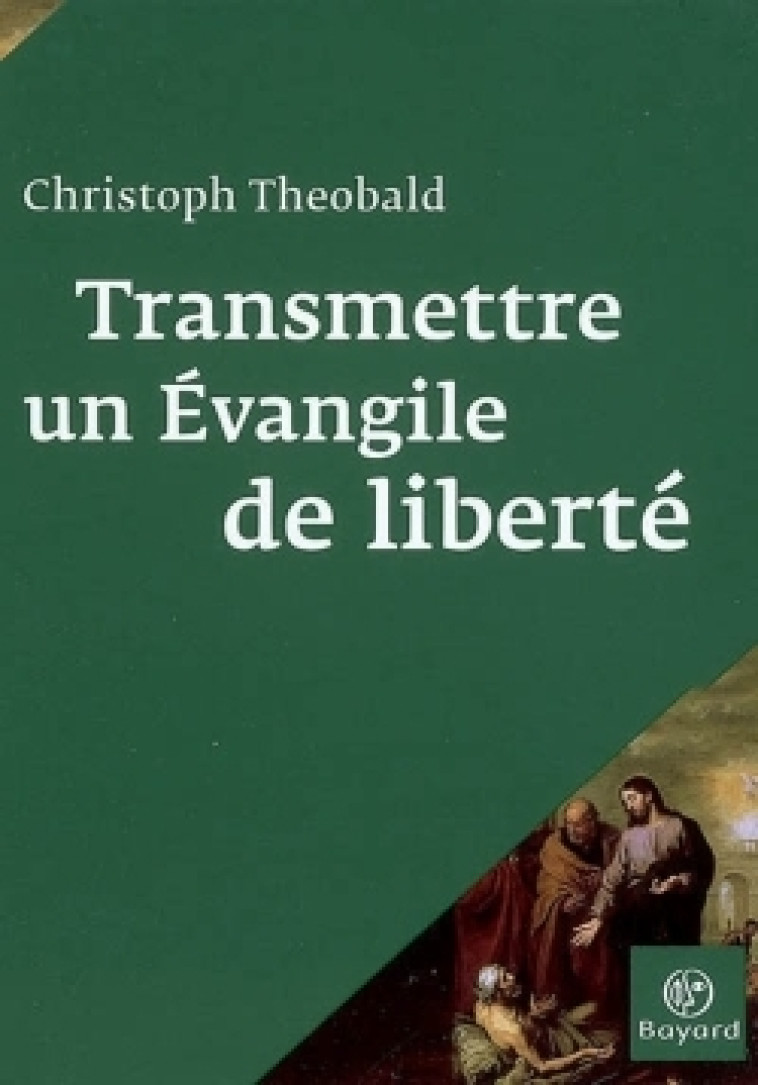 Transmettre un évangile de liberté - Christoph Theobald - BAYARD ADULTE