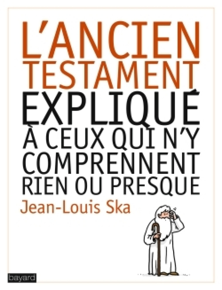 L'ancien testament expliqué à ceux qui n'y comprennent rien ou presque - Jean-Louis Ska - BAYARD ADULTE