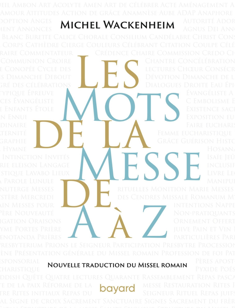 Les mots de la messe de A à Z. Nouvelle traduction du Missel romain. - Michel Wackenheim - BAYARD ADULTE