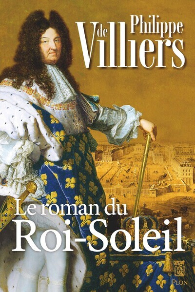 Le roman du Roi Soleil - Philippe de Villiers - PLON