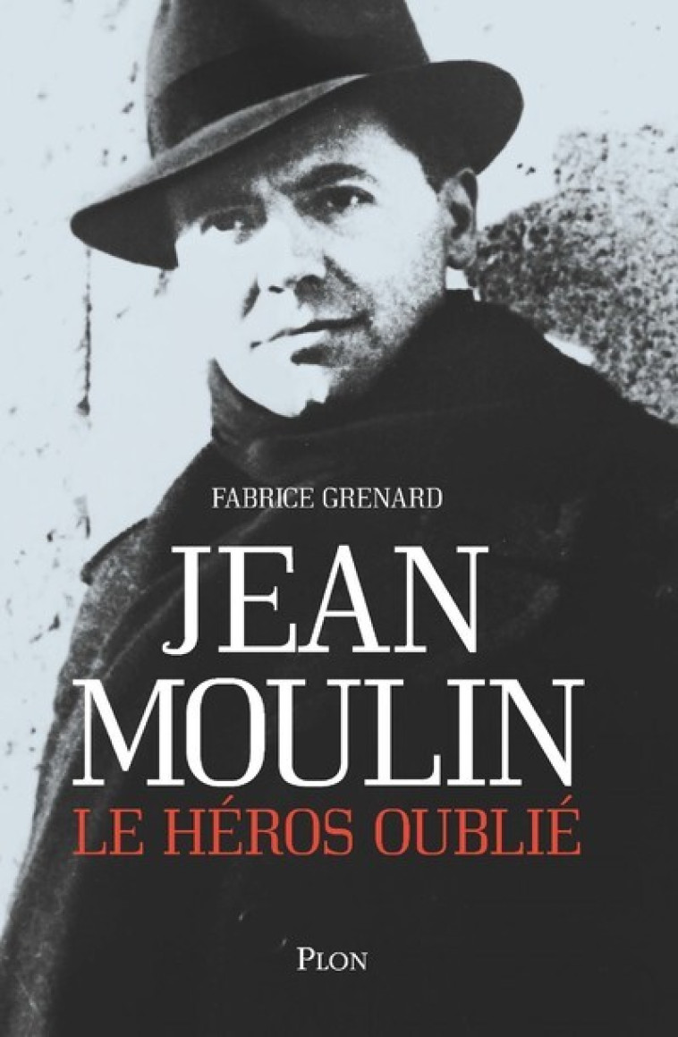 Jean Moulin, le héros oublié - Fabrice Grenard - PLON