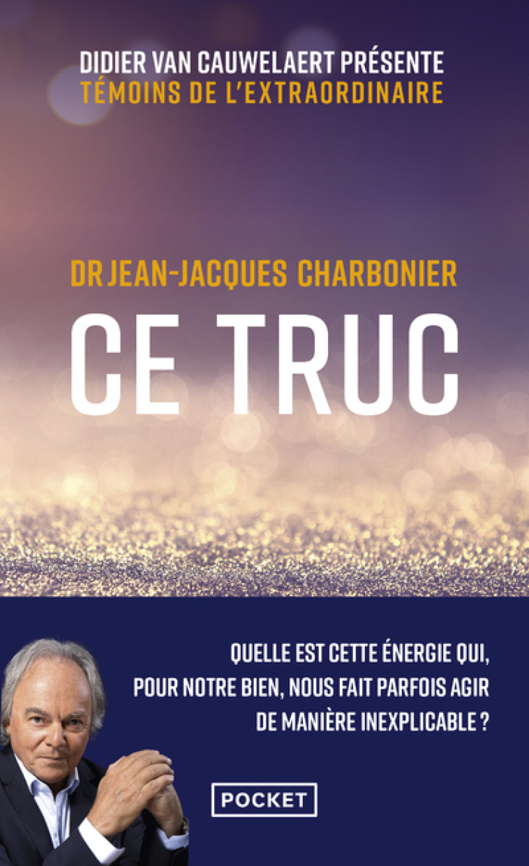 Ce truc - Quelle est cette énergie qui, pour notre bien, nous fait parfois agir de manière inexplica - Jean-Jacques Charbonier - POCKET