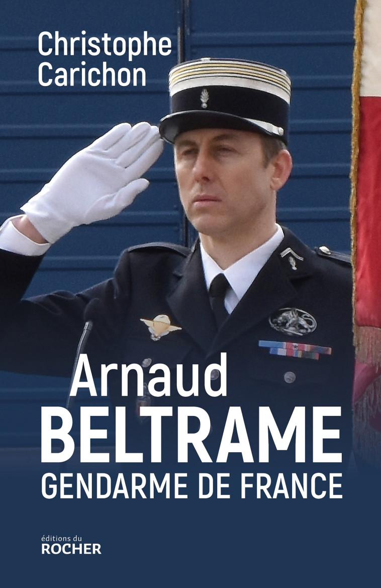 Arnaud Beltrame, gendarme de France - Christophe Carichon - DU ROCHER