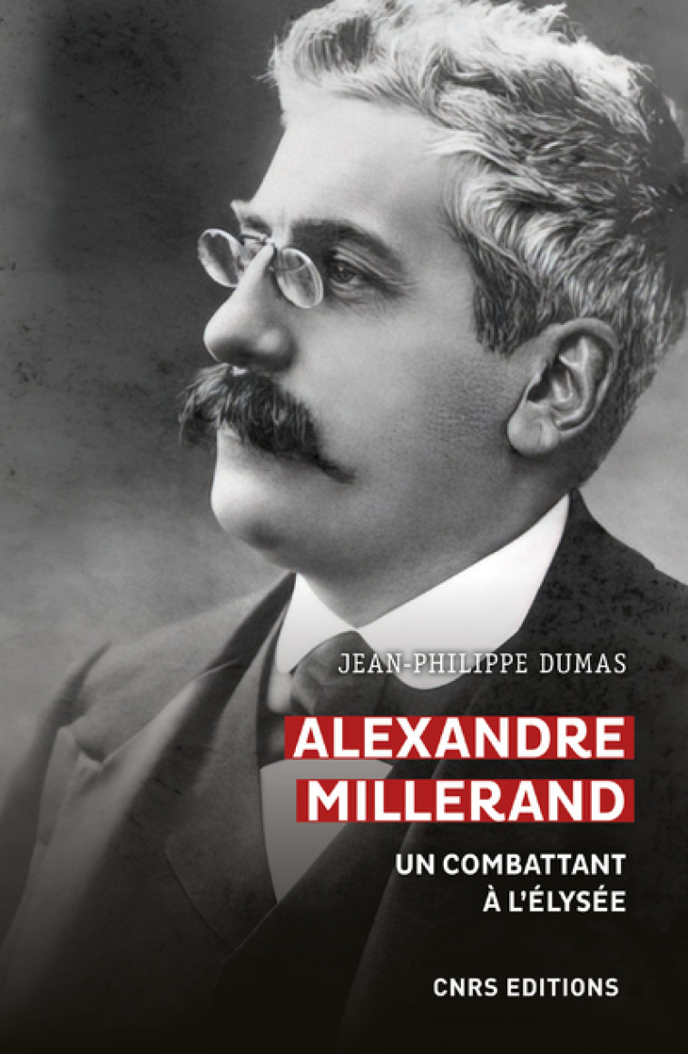 Alexandre Millerand - Un combattant à l'Elysée - Jean-Philippe Dumas - CNRS EDITIONS