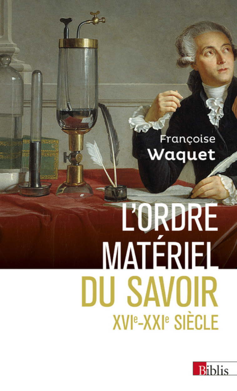 L'ordre matériel du savoir. Comment les savants travaillent, XVIe-XXIe siècle - Françoise Waquet - CNRS EDITIONS