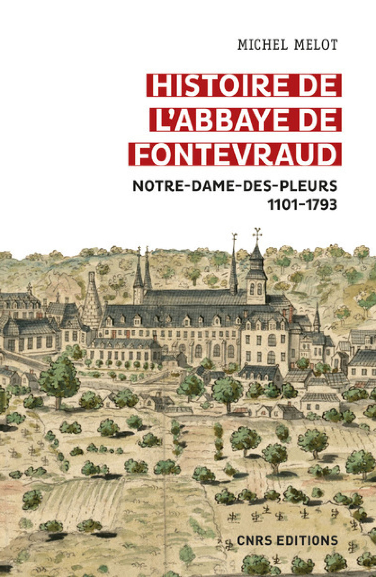 Histoire de l'abbaye de Fontevraud - Notre-Dame-des-pleurs 1101-1793 - Michel Melot - CNRS EDITIONS