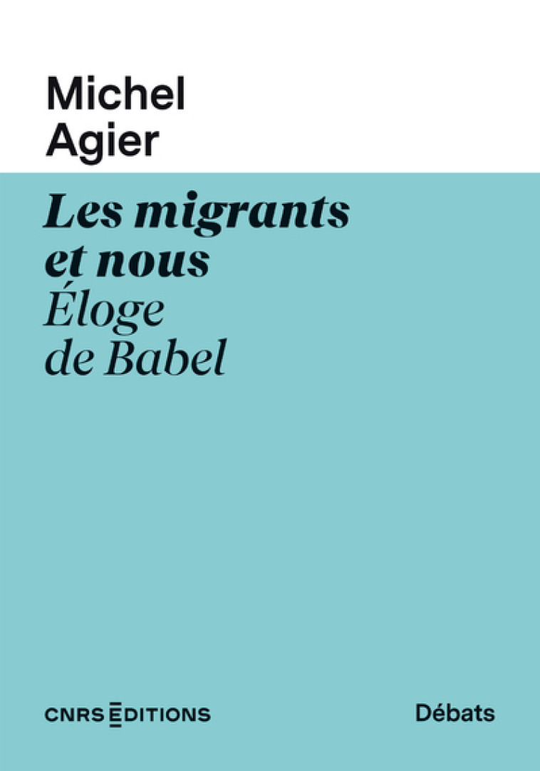 Les migrants et nous - Eloge de Babel - Michel Agier - CNRS EDITIONS