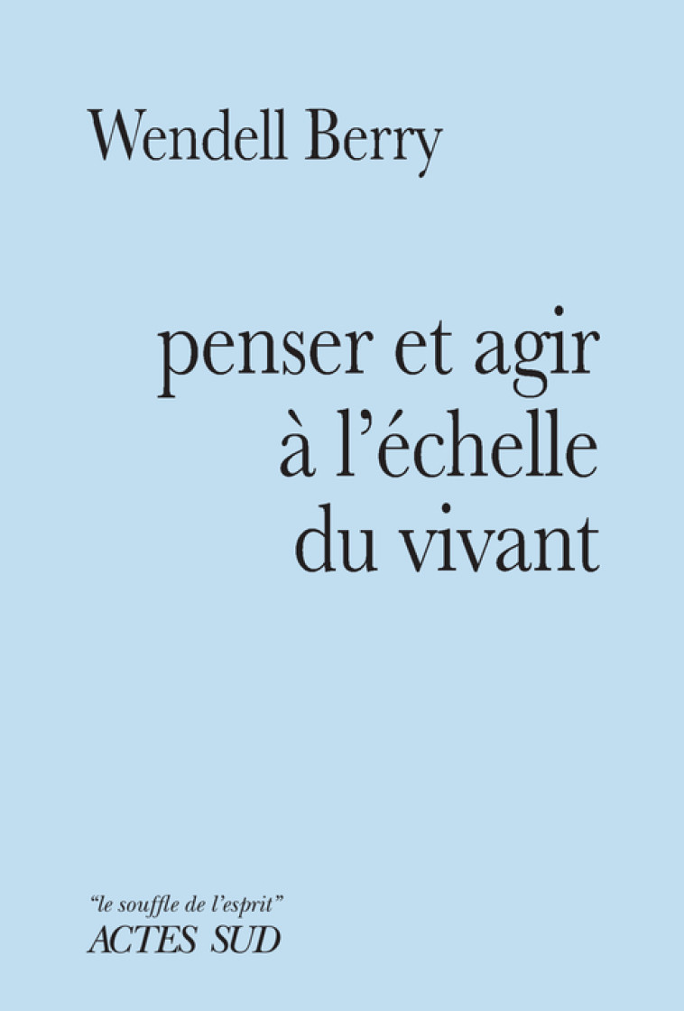 Penser et agir à l'échelle du vivant - Wendell Berry - ACTES SUD