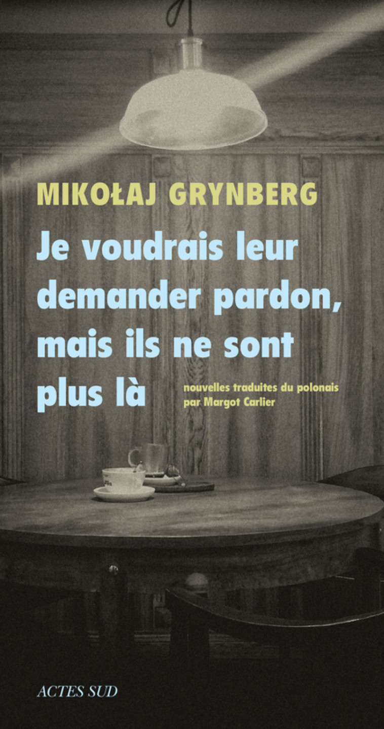 Je voudrais leur demander pardon, mais ils ne sont plus là - Mikolaj Grynberg - ACTES SUD