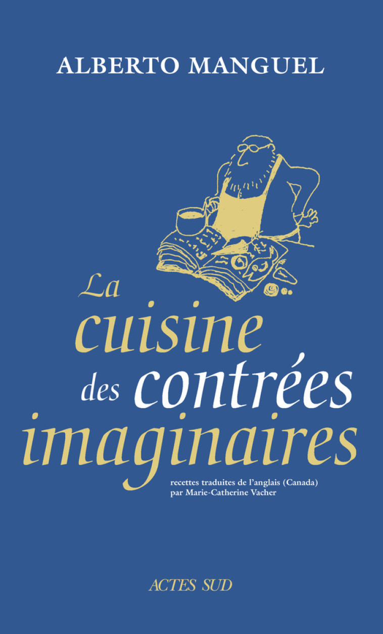 La Cuisine des contrées imaginaires - Alberto Manguel - ACTES SUD