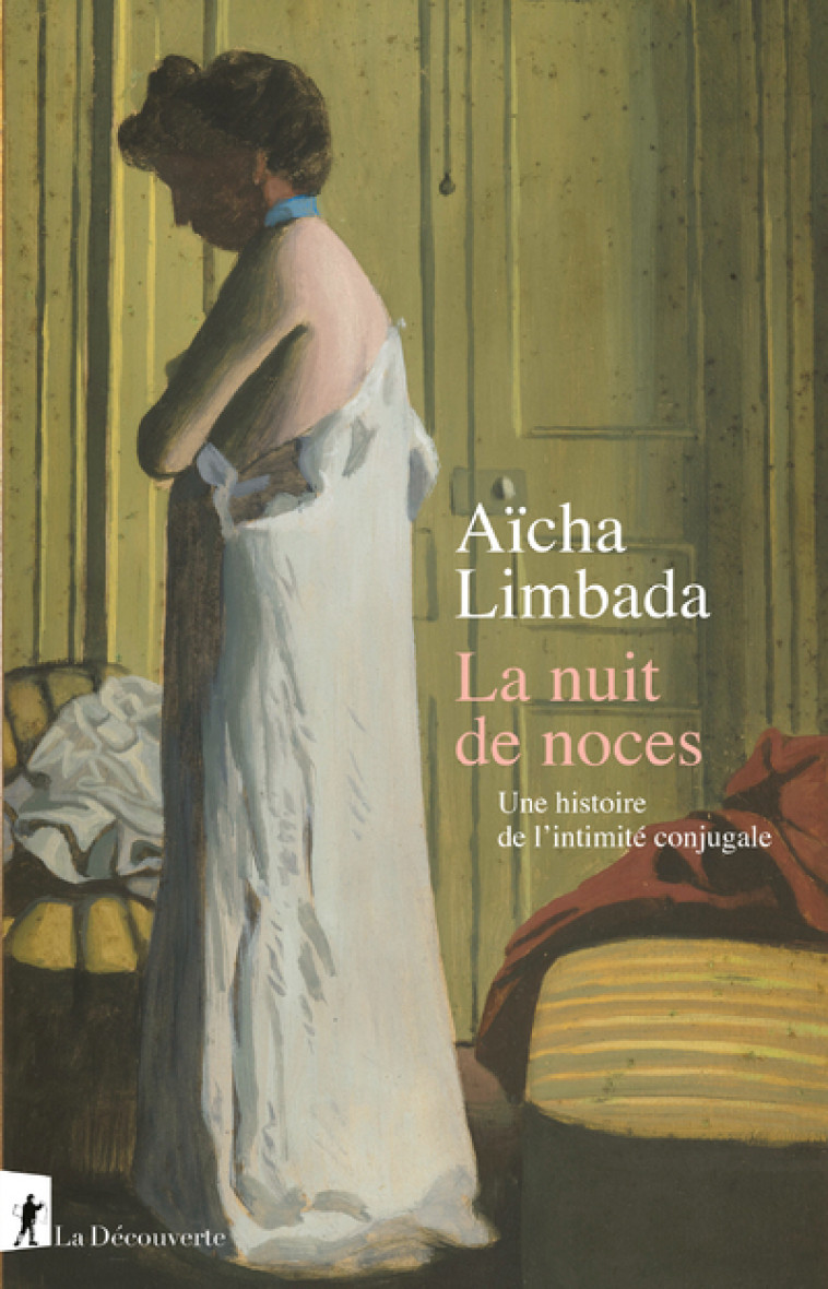 La nuit de noces - Une histoire de l'intimité conjugale - Aïcha Limbada - LA DECOUVERTE