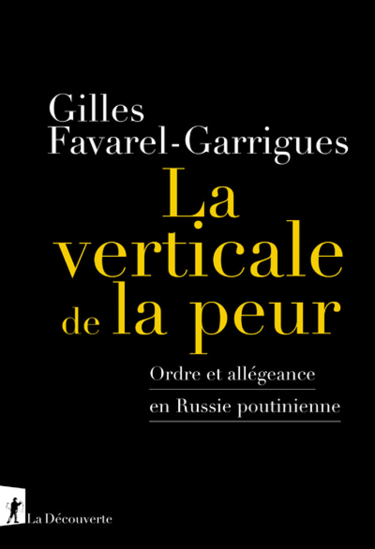 La verticale de la peur - Ordre et allegeance en Russie poutinienne - Gilles Favarel-Garrigues - LA DECOUVERTE