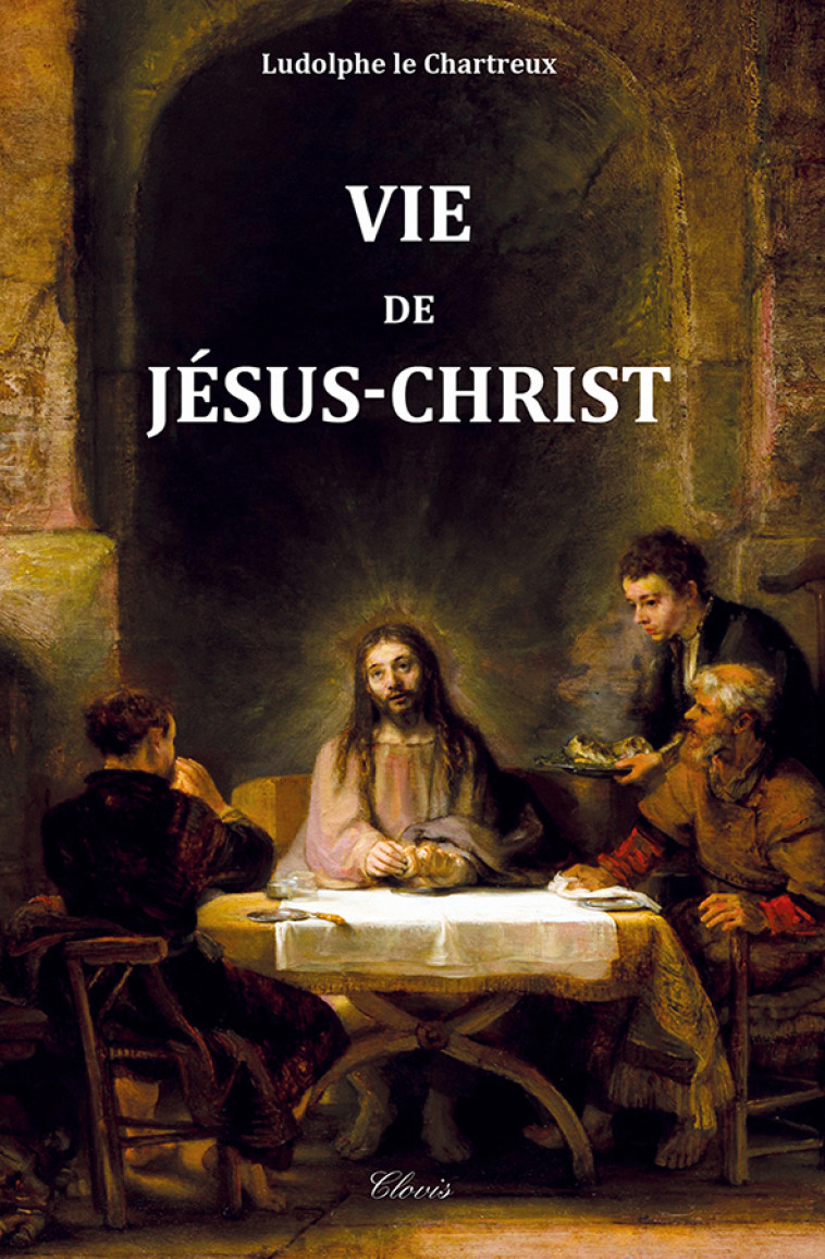 Vie de Jésus-Christ -  Ludolphe le Chartreux - CLOVIS