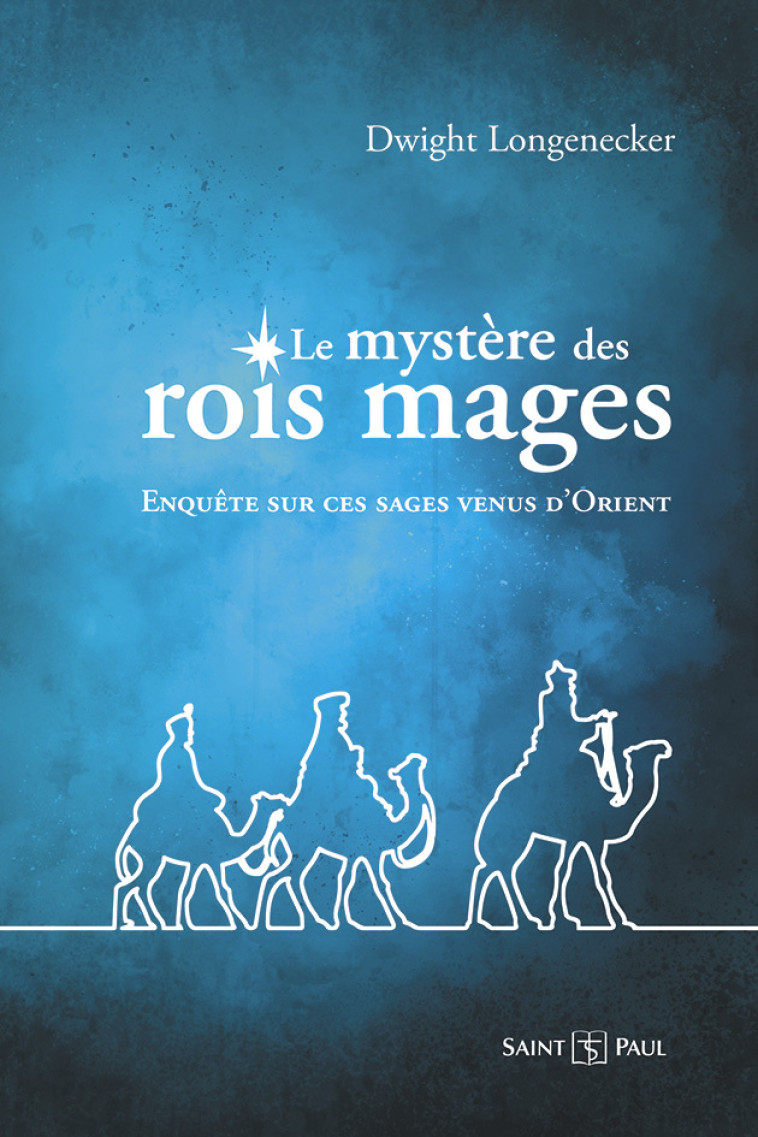 Le mystère des rois mages - enquête sur ces sages venus d'Orient - Dwight LONGENECKER - SAINTPAUL