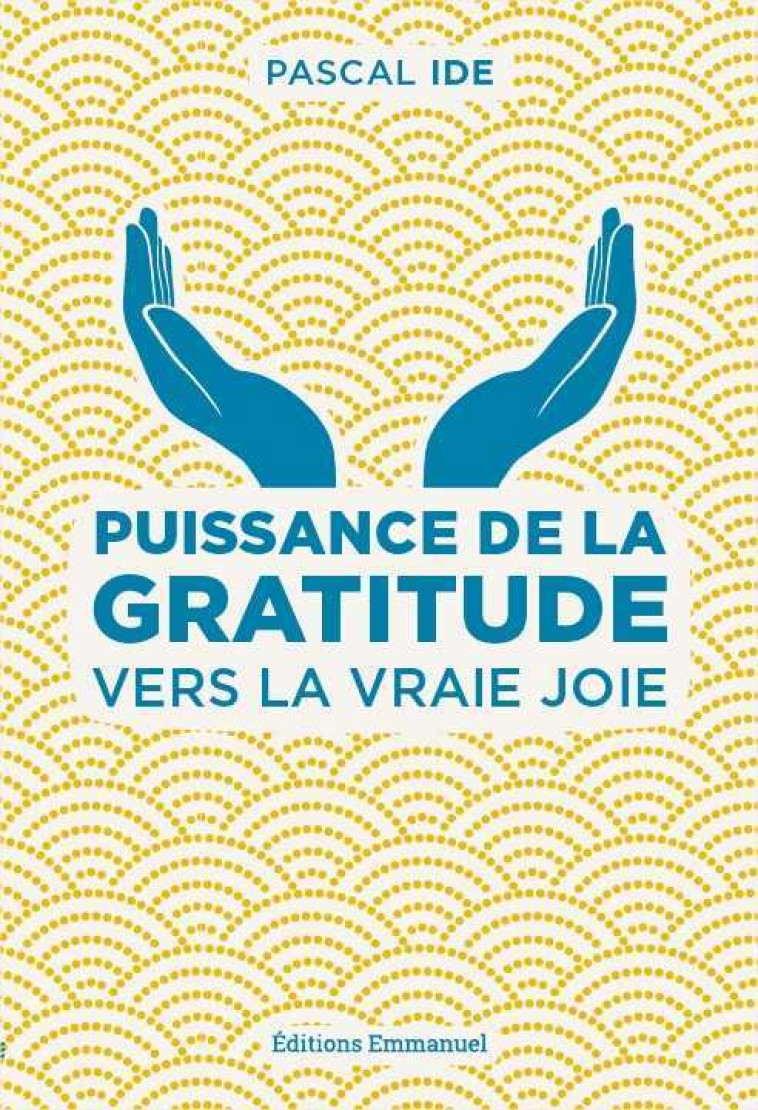 Puissance de la gratitude - vers la vraie joie - Pascal Ide - EMMANUEL