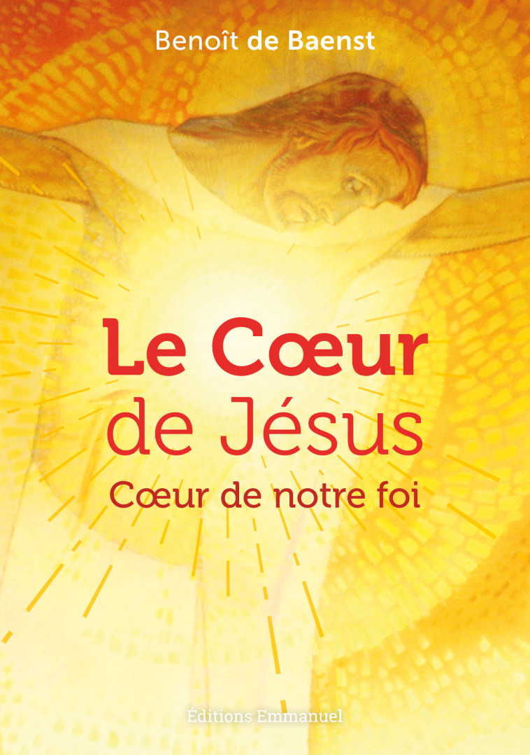 Le coeur de Jésus - coeur de notre foi - Benoît DE BAENST - EMMANUEL