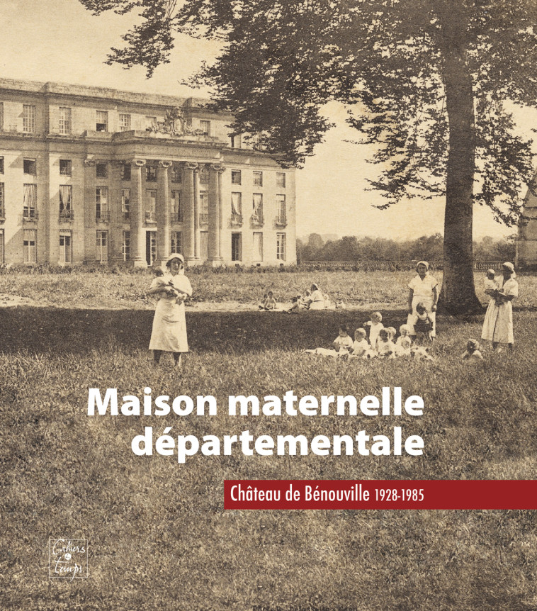 Maison maternelle départementale - Château de Bénouville 1928-1985 - Dir. Le Grand et Fal - CAHIERS TEMPS