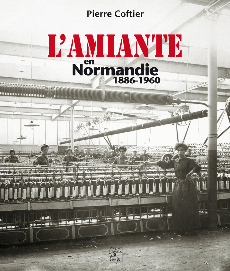 L'Amiante en Normandie 1886-1960 - COFTIER Pierre - CAHIERS TEMPS