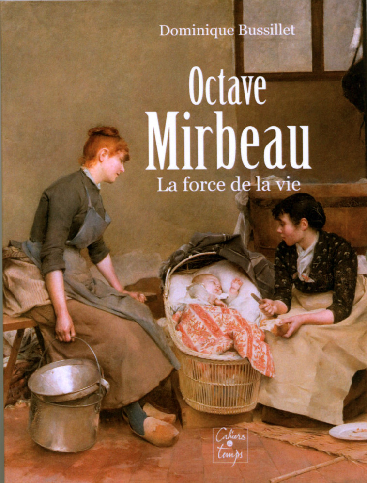 Octave Mirbeau, la force de la vie - Bussillet Dominique - CAHIERS TEMPS