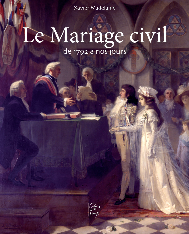 Le Mariage civil de 1792 à nos jours - Madelaine Xavier - CAHIERS TEMPS