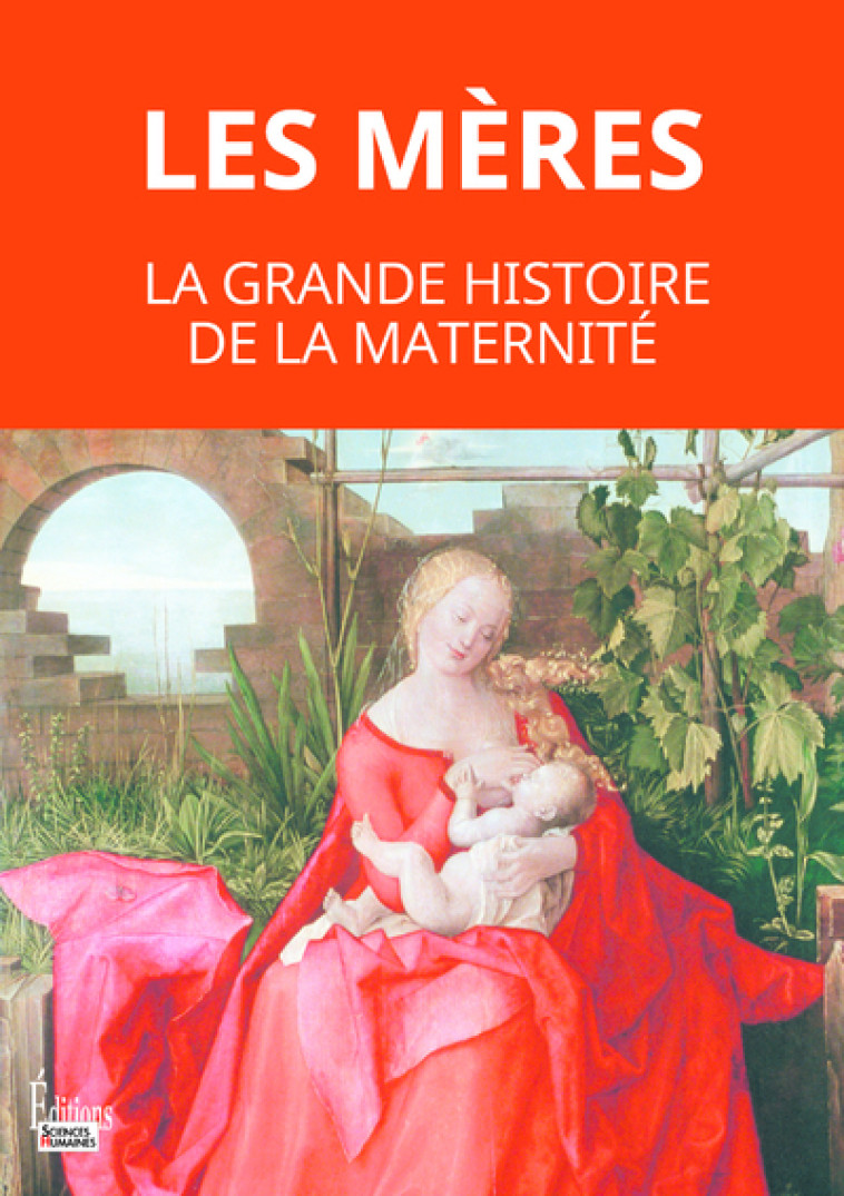 Les mères. La grande histoire de la maternité - Martine Fournier - SCIENCES HUMAIN