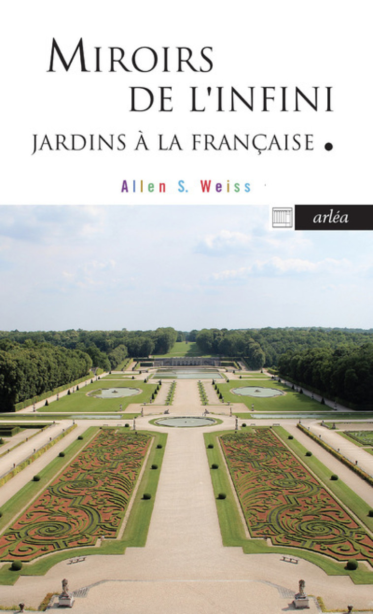 Miroirs de l'infini - Jardins à la Française - Allen S. Weiss - ARLEA