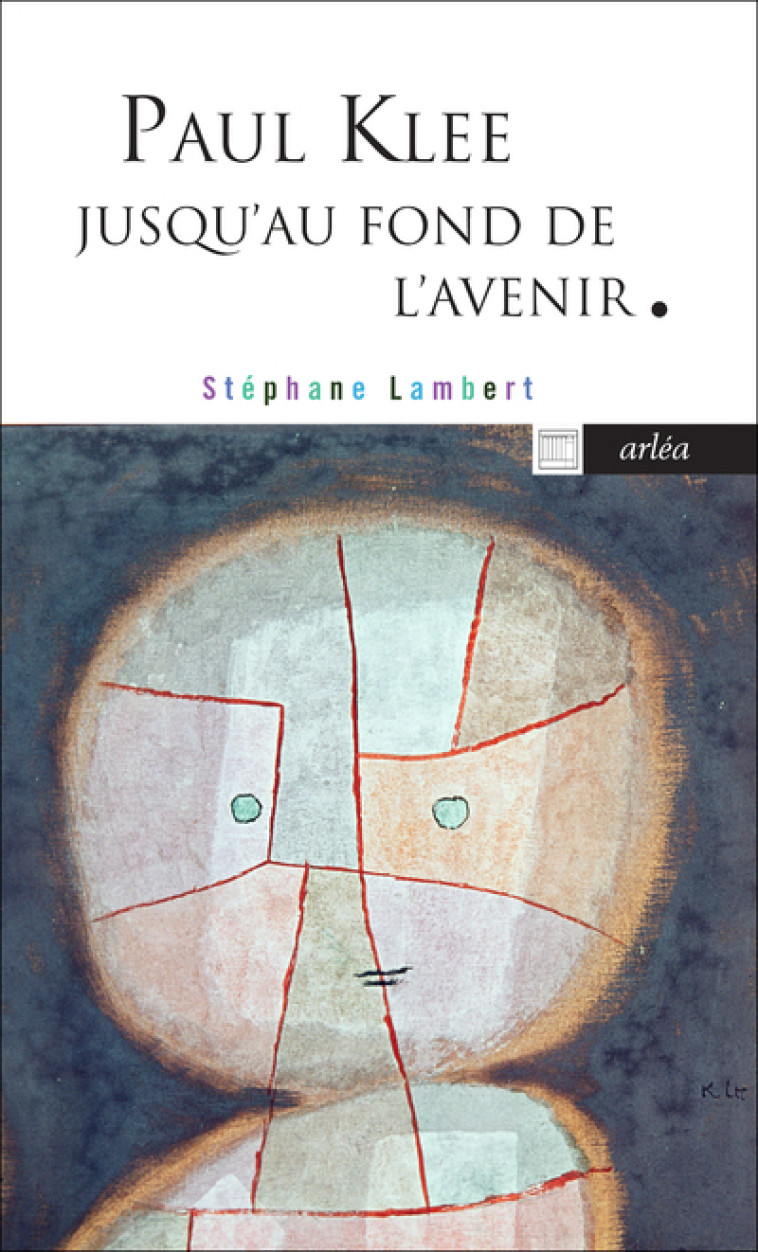 Paul Klee jusqu'au fond de l'avenir - Stephane Lambert - ARLEA