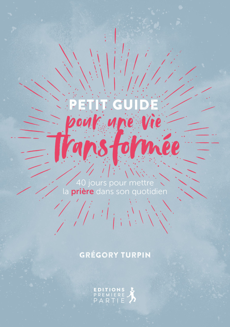 Petit guide pour une vie transformée (réédition) - Gregory Turpin - PREMIERE PARTIE