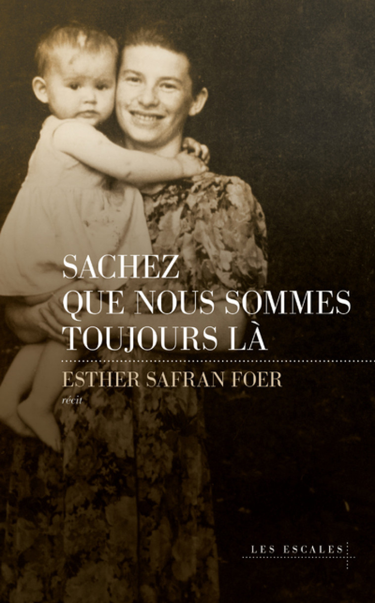 Sachez que nous sommes toujours là - Esther Safran Foer - LES ESCALES